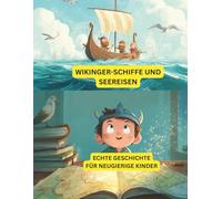 Wikingerschiffe und Seereisen: Echte Geschichte für neugierige Kinder: Erfahren Sie alles über Wikingerschiffe, mutige Entdecker und Abenteuer auf dem Meer (Nordische Geschichten für junge Entdecker)