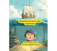 Wikingerschiffe und Seereisen: Echte Geschichte für neugierige Kinder: Erfahren Sie alles über Wikingerschiffe, mutige Entdecker und Abenteuer auf dem Meer (Nordische Geschichten für junge Entdecker)