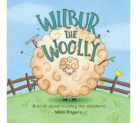 Wilbur The Woolly: A book about trusting the shepherd: 6 (Created To Be)