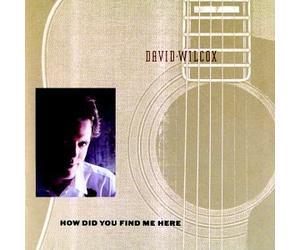 Wilcox, David - How Did You Find Me Here