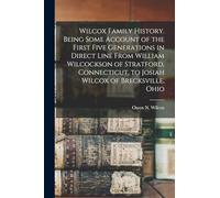 Wilcox Family History. Being Some Account of the First Five Generations in Direct Line From William Wilcockson of Stratford, Connecticut, to Josiah Wilcox of Brecksville, Ohio