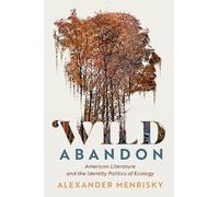 Wild Abandon: American Literature and the Identity Politics of Ecology (Cambridge Studies in American Literature and Culture, Series Number 185)