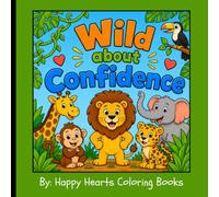 Wild About Confidence: A Confidence & Self-Esteem Coloring Book for Kids Ages 4-10 | Positive Affirmations, Jungle Animals, Growth Mindset Activities & Mindfulness for Boys and Girls.