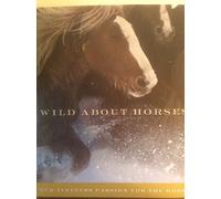 Wild About Horses: Our Timeless Passion for the Horse