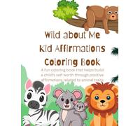 Wild About Me Kids Affirmation Coloring Book: A fun coloring book that helps build a child’s self worth through positive affirmations related to different animal traits.