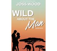 Wild About The Man: An addictive, opposites-attract, fish-out-of-water romance set under the African sun. (Kiss Me Quick!)