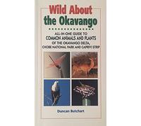 Wild About the Okavango: All-in-one Guide to Common Animals and Plants of the Okavango Delta, Chobe and East Caprivi (Wild About: Field Guide to Common Animals & Plants)