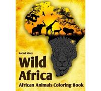 Wild Africa - African Animals Coloring Book: 40 Detailed Patterns of Safari Wildlife: Lions, Elephants, Giraffes, Zebra, Buffalo, Crocodile and More For Adults & Teenagers