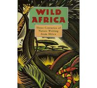 Wild Africa: Three Centuries of Nature Writing from Africa