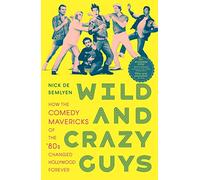 Wild and Crazy Guys: How the Comedy Mavericks of the '80s Changed Hollywood Forever
