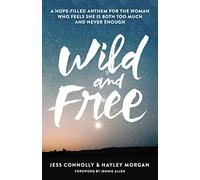 Wild and Free: A Hope-Filled Anthem for the Woman Who Feels She Is Both Too Much and Never Enough
