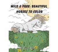 Wild and Free: Beautiful Horses to Color: Wild and Free: Beautiful Horses to Color | Horse Coloring Book for All Ages