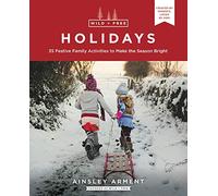 Wild and Free Holidays: 35 Festive Family Activities to Make the Season Bright