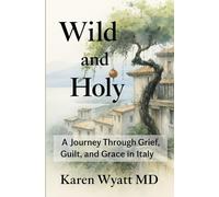 Wild and Holy: A Journey Through Grief, Guilt, and Grace in Italy