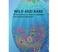 Wild and Rare: "40 Illustrations of Flowers, Shipwrecks, and Underwater Mysteries"