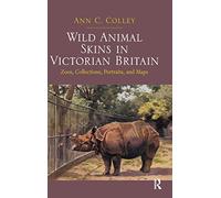 Wild Animal Skins in Victorian Britain: Zoos, Collections, Portraits, and Maps