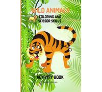 Wild Animals Coloring and Scissor Skills Activity Book: My First Awesome Jungle Animals Coloring and Activity Book for kids Ages 5-12: My First ... and Kids Cute Jungle Designs to Color and Sc