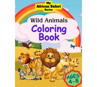 Wild Animals Coloring Book: Amazing Wild Animals Coloring Book for Kids Age 4-8: Color the Beautiful Wildlife found in Africa (My African Safari Series)