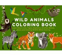 Wild Animals Coloring Book for Kids: Learn About Lions, Tigers, Elephants, Giraffes, Wolves, Bears, and Amazing Wildlife While Coloring (Learn & Color Adventure Series)