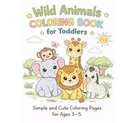 Wild Animals Coloring Book for Toddlers: Simple and Cute Coloring Pages for Ages 3-5 (Wild Animals Coloring & Discovery Series)