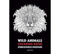 Wild Animals Coloring Book: Zendoodle Designs: Advanced Coloring Book for Boys, Girls, Older Kids, Teenagers, Tweens Adults & Any Age; Wild Cats, Lions, Tigers, and more, Stress Relief & Relaxation