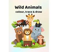 Wild animals colour, trace and draw activity book: Making learning fun