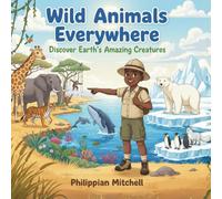 Wild Animals Everywhere: Discover Earth’s Amazing Creatures