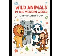 Wild Animals in the Modern World: Cute & Funny Wild Animals Doing Daily Activities - Coloring Book for Kids Ages 3-8