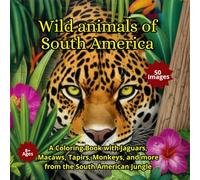 Wild animals of South America: A Coloring Book with Jaguars, Macaws, Tapirs, Monkeys, and more from the South American Jungle
