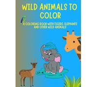 WILD ANIMALS TO COLOR: A coloring book with tigers, elephants and other wild animals