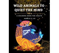 Wild Animals to Quiet the Mind : A Coloring Book for Adults: Adult coloring book for stress relief with detailed wild animal designs to encourage ... and mindful self-care (Coloring is Fun)