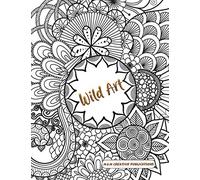 Wild Art: Adult Coloring Book with Stress Relieving Designs and Patterns for Relaxation, Mandalas, and Nature.