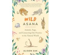 Wild Asana: Animals, Yoga, and Connecting Our Practice to the Natural World