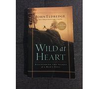 Wild at Heart: Discovering the Secret of a Man's Soul