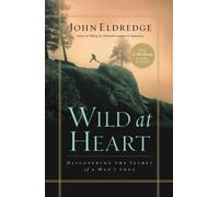 Wild at Heart: Discovering the Secret of a Man's Soul