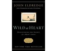 Wild at Heart Revised Ed: Discovering the Secret of a Man's Soul