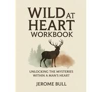 Wild At Heart Workbook: Unlocking the Mysteries Within a Man’s Heart