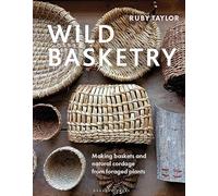 Wild Basketry: Making Baskets and Natural Cordage from Foraged Plants