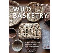 Wild Basketry: Making Baskets and Natural Cordage from Foraged Plants