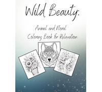 Wild Beauty: Animal and Floral Coloring Book for Relaxation: A Calming Collection of 53 Animal and Flower Designs to Soothe Your Mind and Spark Creativity
