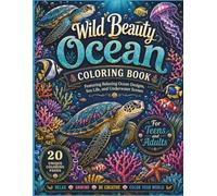 Wild Beauty Ocean: Adult Coloring Book with Relaxing Ocean Designs, Sea Creatures, Coral Reefs, and Underwater Nature Scenes (Wild Beauty Collection)