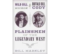Wild Bill Hickok and Buffalo Bill Cody: Plainsmen of the Legendary West