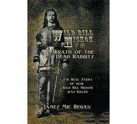 Wild Bill Hickok and the Wrath of the Dead Rabbits: The Real Story of How Wild Bill Hickok was Killed
