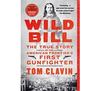 Wild Bill: The True Story of the American Frontier's First Gunfighter (Frontier Lawmen)