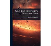 Wild Bird Guests, how to Entertain Them