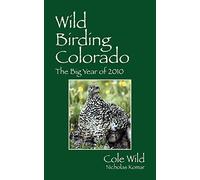 Wild Birding Colorado: The Big Year of 2010