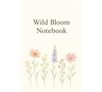 Wild Bloom Notebook: Notebook Floral Nature Journal for Everyday Inspiration