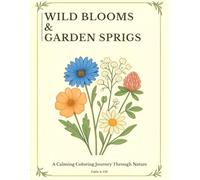 Wild Blooms & Garden Sprigs: A Botanical and Floral Coloring Book for Relaxation, Mindfulness and Stress Relief for Teens and Adults (Florals & Nature Coloring Collection)