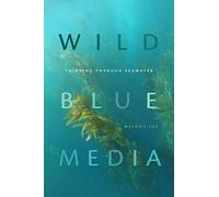 Wild Blue Media: Thinking through Seawater (Elements)
