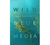 Wild Blue Media: Thinking through Seawater (Elements)